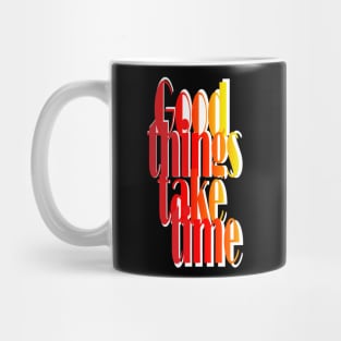 good things take time Mug